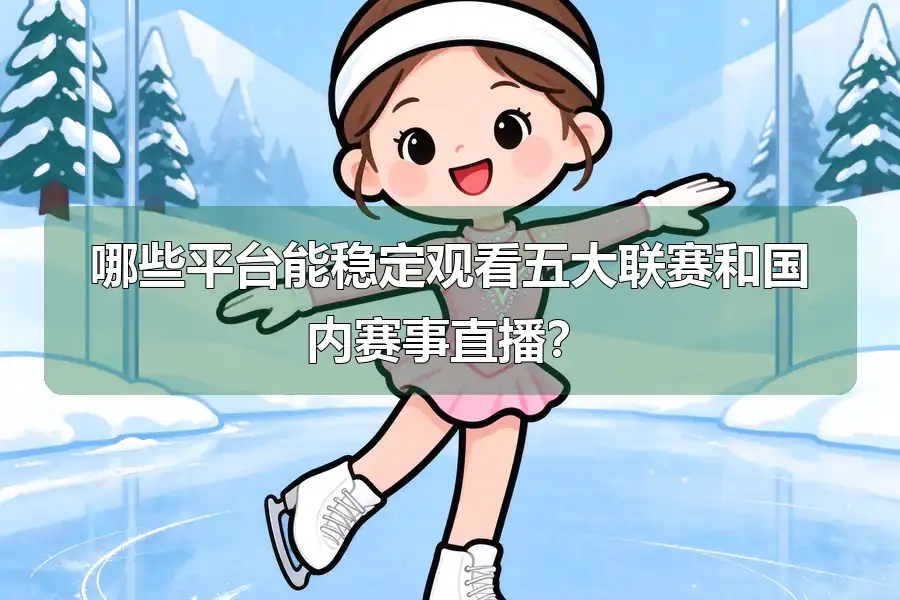 哪些平台能稳定观看五大联赛和国内赛事直播？